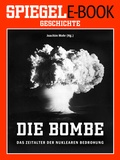 Cover: Die Bombe - Das Zeitalter der nuklearen Bedrohung - Spiegel-Verlag