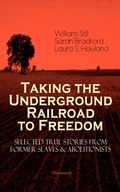 Cover: Taking the Underground Railroad to Freedom - Selected True Stories from Former Slaves & Abolitionists (Illustrated) - e-artnow