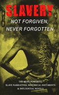 Cover: Slavery: Not Forgiven, Never Forgotten - The Most Powerful Slave Narratives, Historical Documents & Influential Novels - e-artnow