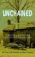 Cover: UNCHAINED - Powerful & Unflinching Narratives Of Former Slaves: 28 True Life Stories in One Volume - e-artnow