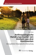 Cover: Anthropologische Handlungsmuster von Kindern aus drei Kontinenten - AV Akademikerverlag