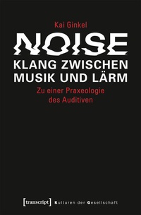 Abbildung von: Noise - Klang zwischen Musik und Lärm - transcript