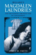Cover: Ireland's Magdalen Laundries and the Nation's Architecture of Containment - University of Notre Dame Press
