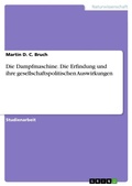 Cover: Die Dampfmaschine. Die Erfindung und ihre gesellschaftspolitischen Auswirkungen - Grin Verlag