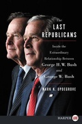 Cover: The Last Republicans: Inside the Extraordinary Relationship Between George H.W. Bush and George W. Bush [Large Print] - HarperCollins
