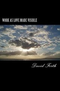 Enlarge image Cover: Work as Love Made Visible - David Firth Consulting LLC