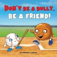 Enlarge image Cover: Don't Be A Bully, Be A Friend! - Kristen Labuda