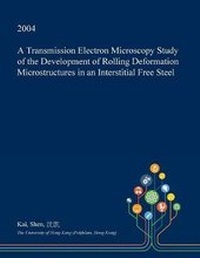 Enlarge image Cover: A Transmission Electron Microscopy Study of the Development of Rolling Deformation Microstructures in an Interstitial Free Steel - Open Dissertation Press