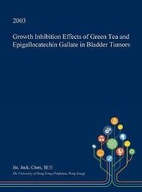 Abbildung von: Growth Inhibition Effects of Green Tea and Epigallocatechin Gallate in Bladder Tumors - Open Dissertation Press