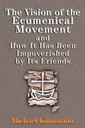 Cover: The Vision of the Ecumenical Movement and How It Has Been Impoverished by Its Friends - Chalice Press