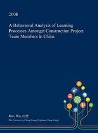 Enlarge image Cover: A Behavioral Analysis of Learning Processes Amongst Construction Project Team Members in China - Open Dissertation Press