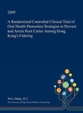 Cover: A Randomized Controlled Clinical Trial of Oral Health Promotion Strategies to Prevent and Arrest Root Caries Among Hong Kong's Eldering - Open Dissertation Press