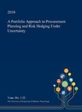 Cover: A Portfolio Approach to Procurement Planning and Risk Hedging Under Uncertainty - Open Dissertation Press