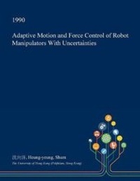 Enlarge image Cover: Adaptive Motion and Force Control of Robot Manipulators with Uncertainties - Open Dissertation Press