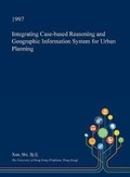 Cover: Integrating Case-Based Reasoning and Geographic Information System for Urban Planning - Open Dissertation Press