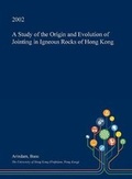 Cover: A Study of the Origin and Evolution of Jointing in Igneous Rocks of Hong Kong - Open Dissertation Press