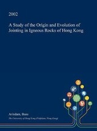 Enlarge image Cover: A Study of the Origin and Evolution of Jointing in Igneous Rocks of Hong Kong - Open Dissertation Press