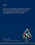 Cover: A Case-Control Study on Passive Smoking and Coronary Heart Disease in Never-Smoking Women in Xi'an, China - Open Dissertation Press