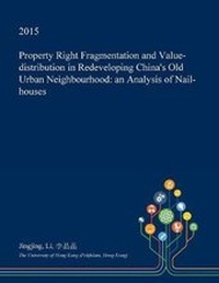 Enlarge image Cover: Property Right Fragmentation and Value-Distribution in Redeveloping China's Old Urban Neighbourhood - Open Dissertation Press