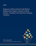 Cover: Exposure to Blue-Enriched Light Before Bedtime Has Negative Impact on Sleep Quality, Circadian Clock and Next-Morning Alertness - Open Dissertation Press