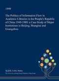 Cover: The Politics of Information Flow in Academic Libraries in the People's Republic of China 1949-1989 - Open Dissertation Press