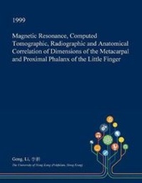 Enlarge image Cover: Magnetic Resonance, Computed Tomographic, Radiographic and Anatomical Correlation of Dimensions of the Metacarpal and Proximal Phalanx of the Little Finger - Open Dissertation Press
