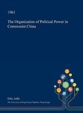 Cover: The Organization of Political Power in Communist China - Open Dissertation Press