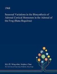 Abbildung von: Seasonal Variations in the Biosynthesis of Adrenal Cortical Hormones in the Adrenal of the Frog (Rana Regulosa) - Open Dissertation Press