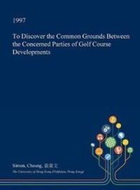 Enlarge image Cover: To Discover the Common Grounds Between the Concerned Parties of Golf Course Developments - Open Dissertation Press