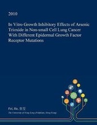 Enlarge image Cover: In Vitro Growth Inhibitory Effects of Arsenic Trioxide in Non-Small Cell Lung Cancer with Different Epidermal Growth Factor Receptor Mutations - Open Dissertation Press