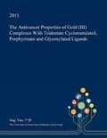Cover: The Anticancer Properties of Gold (III) Complexes with Tridentate Cyclometalated, Porphyrinato and Glycosylated Ligands - Open Dissertation Press