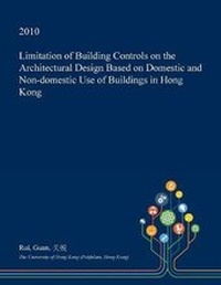 Enlarge image Cover: Limitation of Building Controls on the Architectural Design Based on Domestic and Non-Domestic Use of Buildings in Hong Kong - Open Dissertation Press