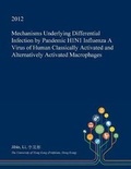 Cover: Mechanisms Underlying Differential Infection by Pandemic H1n1 Influenza a Virus of Human Classically Activated and Alternatively Activated Macrophages - Open Dissertation Press