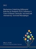Cover: Mechanisms Underlying Differential Infection by Pandemic H1n1 Influenza a Virus of Human Classically Activated and Alternatively Activated Macrophages - Open Dissertation Press