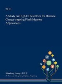 Enlarge image Cover: A Study on High-K Dielectrics for Discrete Charge-Trapping Flash Memory Applications - Open Dissertation Press