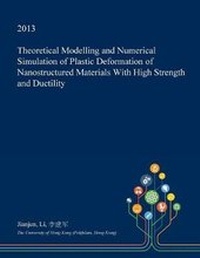 Enlarge image Cover: Theoretical Modelling and Numerical Simulation of Plastic Deformation of Nanostructured Materials with High Strength and Ductility - Open Dissertation Press