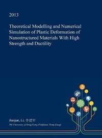 Enlarge image Cover: Theoretical Modelling and Numerical Simulation of Plastic Deformation of Nanostructured Materials with High Strength and Ductility - Open Dissertation Press