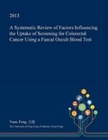 Cover: A Systematic Review of Factors Influencing the Uptake of Screening for Colorectal Cancer Using a Faecal Occult Blood Test - Open Dissertation Press