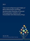 Cover: Time-Resolved Spectroscopic Studies of Photo-Defluorination and Photo-Decarboxylation Reactions of Selected Fluoroquinolone Antibiotic and Nonsteroidal Anti-Inflammatory Drugs - Open Dissertation Press