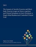 Cover: The Impacts of Aerobic Exercise and Mind-Body Exercise (Yoga) on Neuro-Cognition and Clinical Symptoms in Early Psychosis - Open Dissertation Press