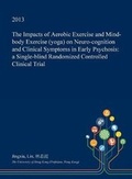 Cover: The Impacts of Aerobic Exercise and Mind-Body Exercise (Yoga) on Neuro-Cognition and Clinical Symptoms in Early Psychosis - Open Dissertation Press