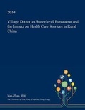 Cover: Village Doctor as Street-Level Bureaucrat and the Impact on Health Care Services in Rural China - Open Dissertation Press