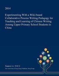 Enlarge image Cover: Experimenting with a Wiki-Based Collaborative Process Writing Pedagogy for Teaching and Learning of Chinese Writing Among Upper Primary School Students in China - Open Dissertation Press