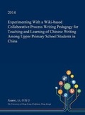 Cover: Experimenting with a Wiki-Based Collaborative Process Writing Pedagogy for Teaching and Learning of Chinese Writing Among Upper Primary School Students in China - Open Dissertation Press