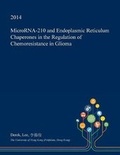 Cover: Microrna-210 and Endoplasmic Reticulum Chaperones in the Regulation of Chemoresistance in Glioma - Open Dissertation Press