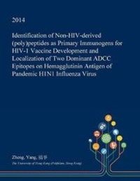Enlarge image Cover: Identification of Non-HIV-Derived (Poly)Peptides as Primary Immunogens for HIV-1 Vaccine Development and Localization of Two Dominant Adcc Epitopes on Hemagglutinin Antigen of Pandemic H1n1 Influenza Virus - Open Dissertation Press