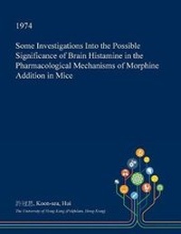Abbildung von: Some Investigations Into the Possible Significance of Brain Histamine in the Pharmacological Mechanisms of Morphine Addition in Mice - Open Dissertation Press