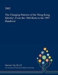 Cover: The Changing Patterns of the 'Hong Kong Identity', from the 1966 Riots to the 1997 Handover - Open Dissertation Press