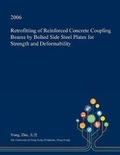 Cover: Retrofitting of Reinforced Concrete Coupling Beams by Bolted Side Steel Plates for Strength and Deformability - Open Dissertation Press