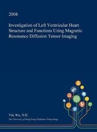 Enlarge image Cover: Investigation of Left Ventricular Heart Structure and Functions Using Magnetic Resonance Diffusion Tensor Imaging - Open Dissertation Press